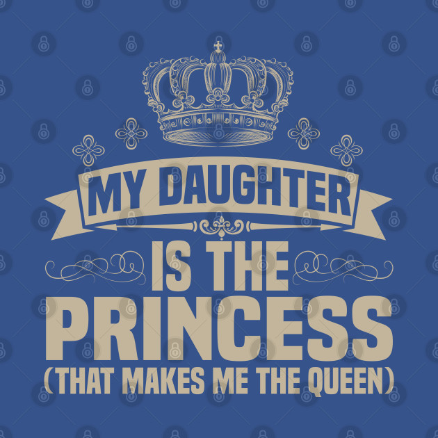 My Daughter is the Princess (that makes me the queen) - Mother - T-Shirt