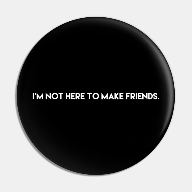 I'm Not Here to Make Friends Pin by DiamondEgo16