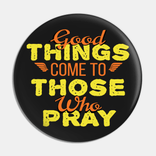 Good Things Come to Those Who Pray Pin