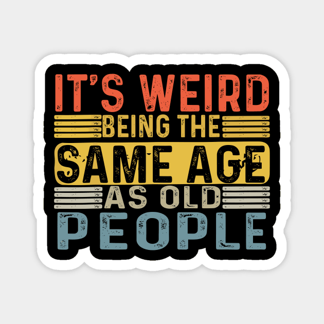It's Weird Being The Same Age As Old People Retro Funny Magnet by Darksavage