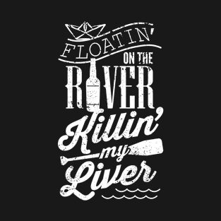 Floatin On The River Killin My Liver Funny Camping T-Shirt