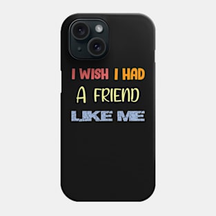 I Wish I Had a Friend Like Me Phone Case