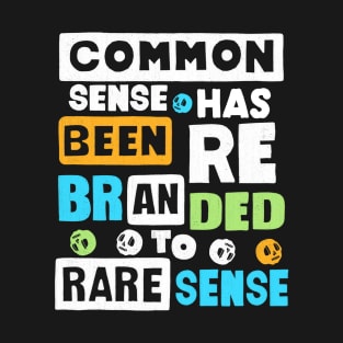 Common Sense Has Been Rebranded To Rare Sense T-Shirt