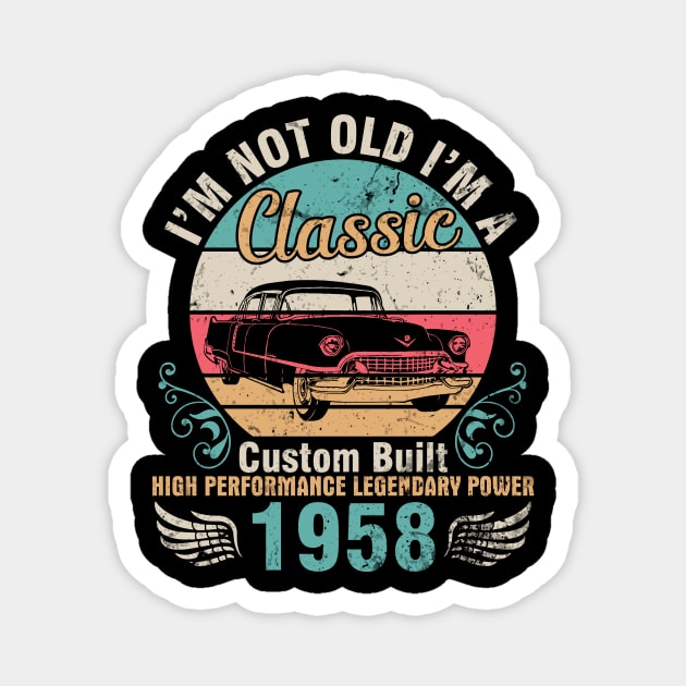 I'm Not Old I'm A Classic Custom Built High Performance Legendary Power 1958 Birthday 64 Years Old Magnet by DainaMotteut