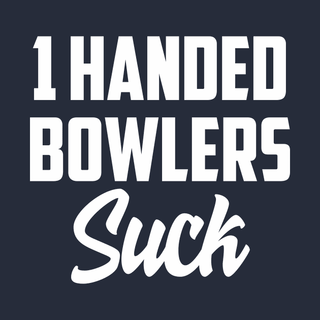 1 Handed bowlers suck by AnnoyingBowlerTees