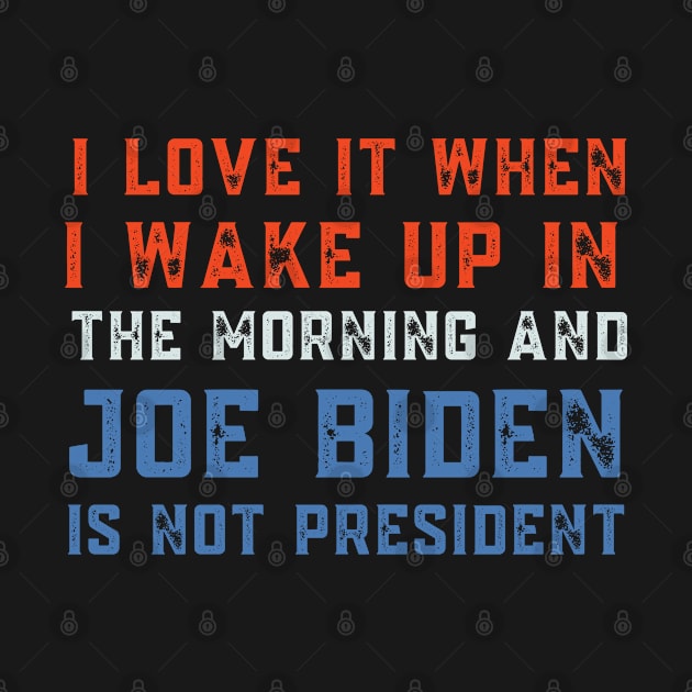 I Love It When I Wake Up In The Morning And Biden Is Not President by Tony_sharo