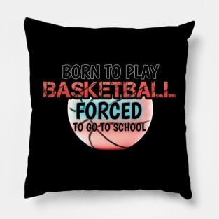 Born To Play Basketball Forced To Go To School Pillow