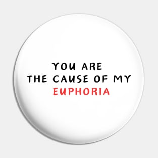 YOU ARE  THE CAUSE OF MY  EUPHORIA Pin