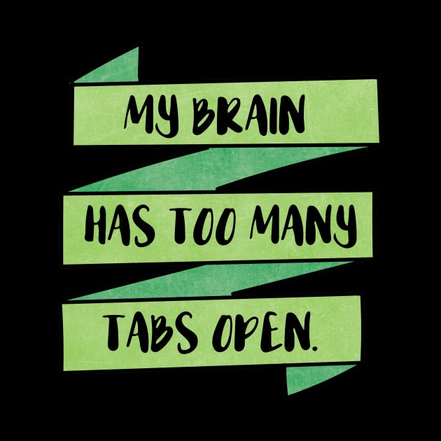 My Brain Has Too Many Tabs Open by chicalookate