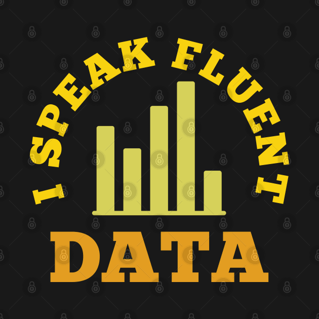 I speak fluent data - funny data scientist, data engineer, data analyst humor by Petalprints