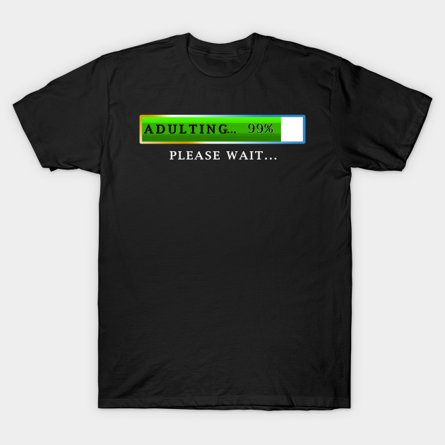 Adulting Please Wait Tee | Funny 18th Birthday Gifts - Adulting Please Wait Loading - T-Shirt | TeePublic Adulting Please Wait Tee | Funny 18th Birthday Gifts - Adulting Please Wait Loading - T-Shirt | TeePublic