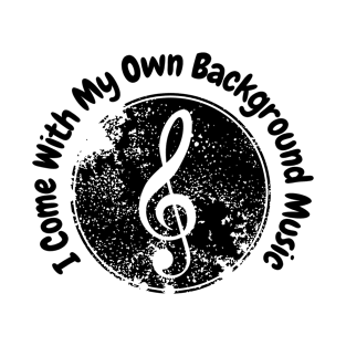 I come with my own background music T-Shirt