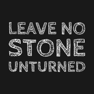 Leave No Stone Unturned T-Shirt