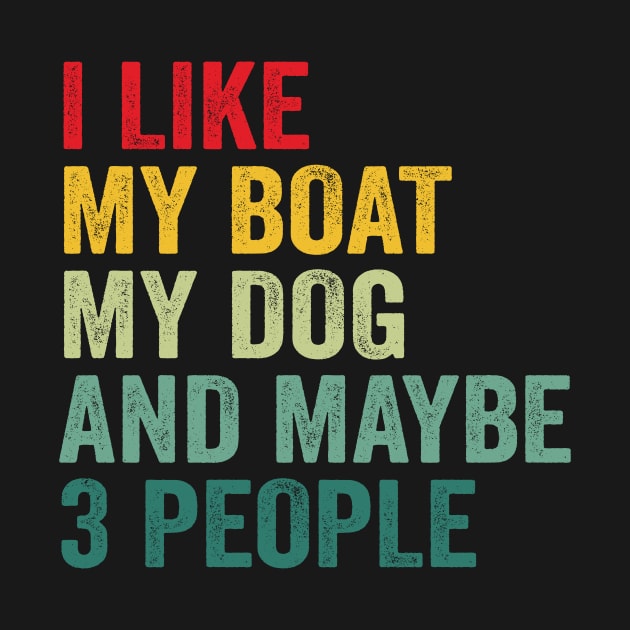 I Like My Boat My Dog And Maybe 3 People by Crazyshirtgifts