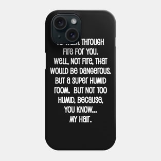 I Would Walk Through Fire For You Phone Case