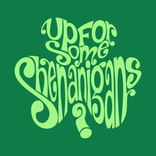 St. Patrick's Day - Up For Some Shenanigans? T-Shirt