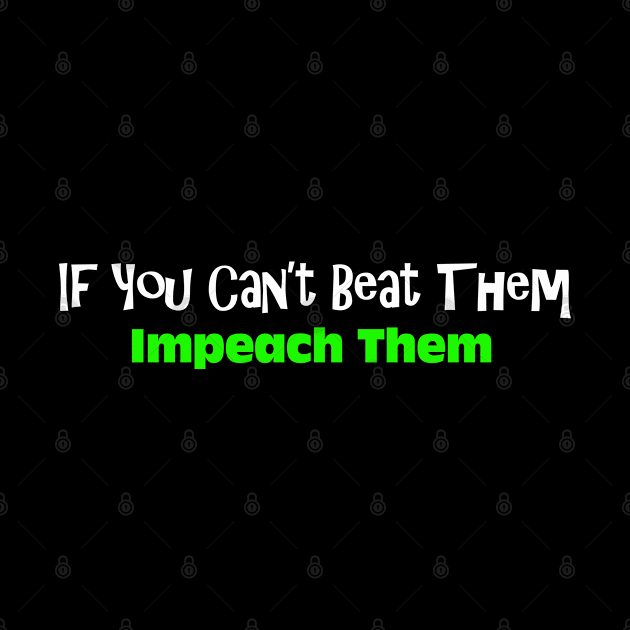 If You Can't Beat Them Impeach Them by ThemedSupreme