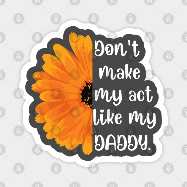 Don't Make Me Act Like My Daddy T-shirt Magnet by teecrafts