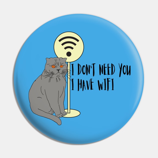 Cat Funny sayings Humor WiFi "I don't need you I have wifi " Pin by KateQR