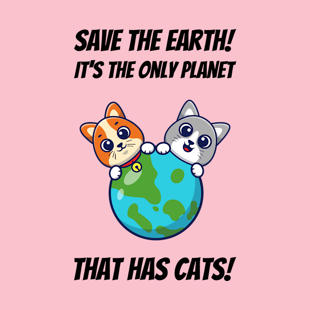 Save The Earth! It's The Only Planet That Has Cats! by greygoodz