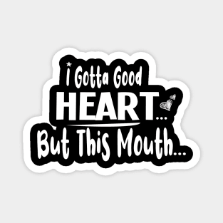 I Gotta Good Heart But This Mouth  :  Cute gift idea for womens & Girls Magnet