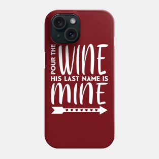 Pour the wine his last name is mine Phone Case