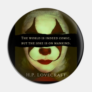 H. P. Lovecraft  quote: The world is indeed comic, but the joke is on mankind. Pin
