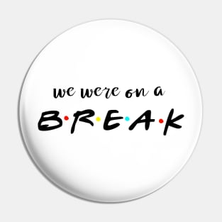 We were on a break Pin