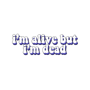 im alive but im dead T-Shirt