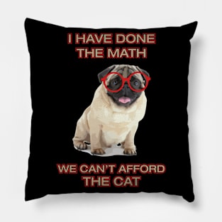 Pug Funny Meme I Have Done The Math We Can't Afford The Cat Dog Lover Pillow