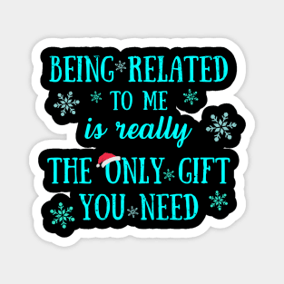 Being Related To Me Is Really The Only Gift You Need - Funny Christmas Pun Magnet