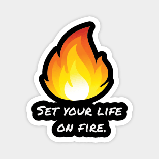 Set your life  on fire. Magnet