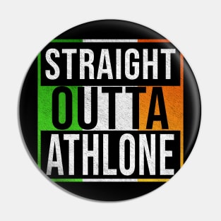 Straight Outta Athlone - Gift for Irish, Irishmen , Irishwomen,paddy, From Athlone in Ireland Irish Pin