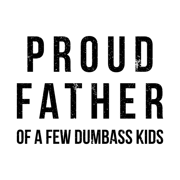 Proud father of a few dumbass kids funny t-shirt by RedYolk