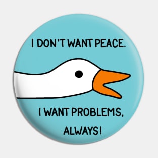 Goose - I don't want peace. I want problems, always! Pin