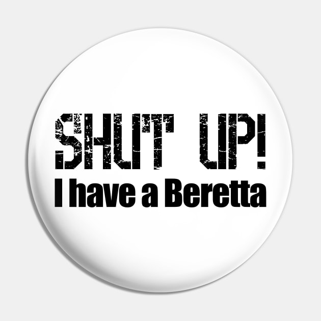 Shut Up! I have a Beretta Pin by Barnabas