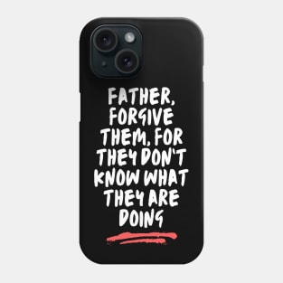 Father Forgive Them For They Don't Know What They Are Doing Phone Case