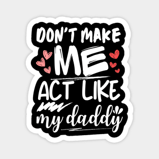 funny father's day, Don't make me act like my daddy men women Magnet