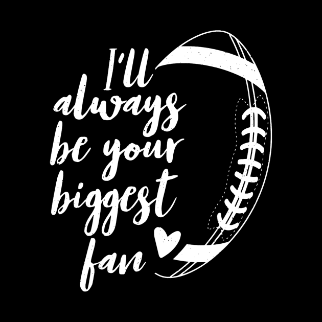 Football Lovers I'll Always be Your Biggest Football Fan by everetto