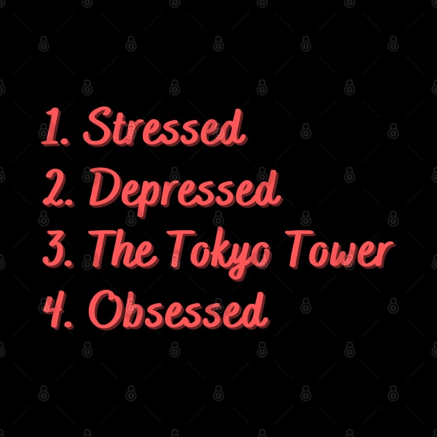 Stressed. Depressed. The Tokyo Tower. Obsessed. by Eat Sleep Repeat