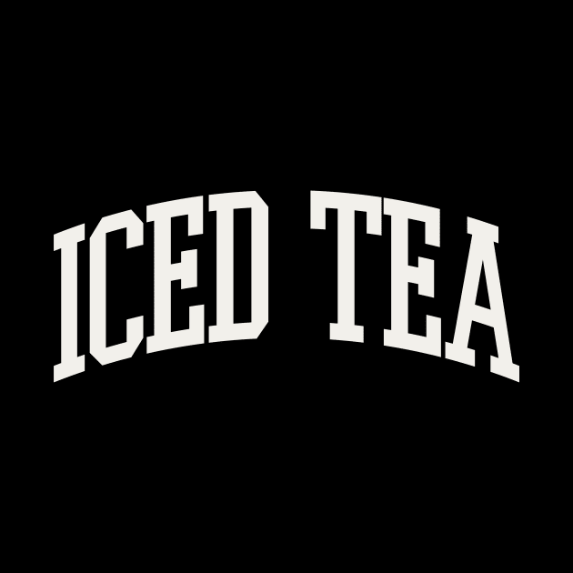 Iced Tea Obsessed Iced Tea Drinker Iced Tea College Type by PodDesignShop