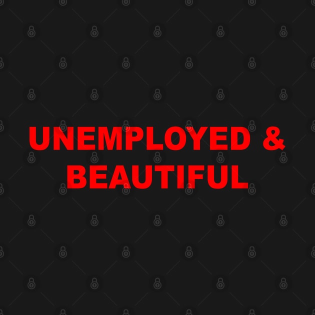 Unemployed And Beautiful by Teeheehaven