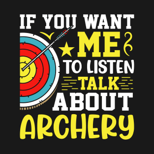 If-You-Want-Me-To-Listen-Talk-About-Archery T-Shirt