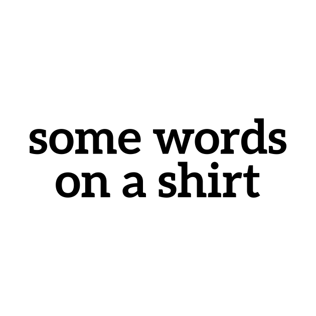 Discover Some Words On A Shirt Funny T-shirt For Men And Women - Sarcastic Quote - T-Shirt