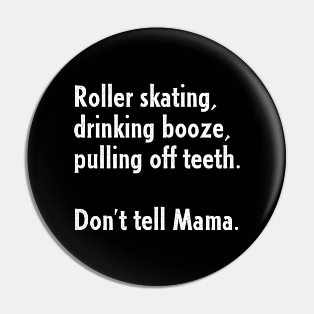 Roller Skating, Drinking Booze, Pulling off Teeth... Don't Tell Mama! Pin by nathalieaynie