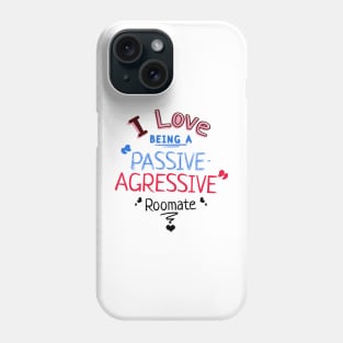 I love being a passive-aggressive roommate Phone Case