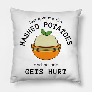 Just Give Me The Mashed Potatoes And No One Gets Hurt Pillow