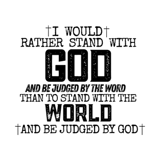 I would rather stand with God and be judged by the world Christian design T-Shirt