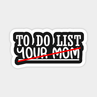 Funny TO DO LIST YOUR MOM SHIRT Magnet