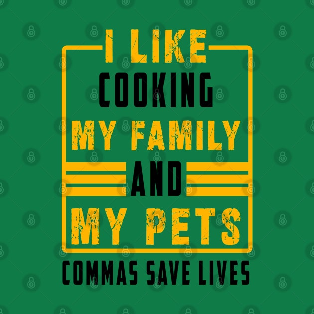 I Like Cooking My Family And My Pets Commas Save Lives by Ksarter